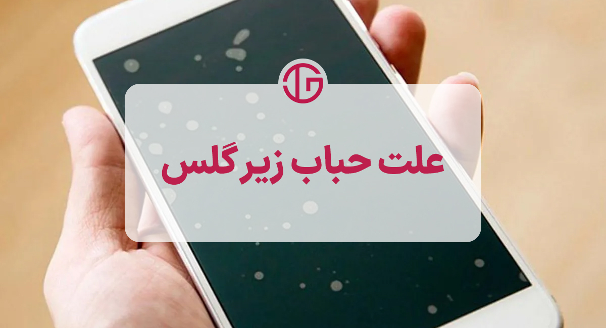 علت حباب زیر گلس + رفع آن