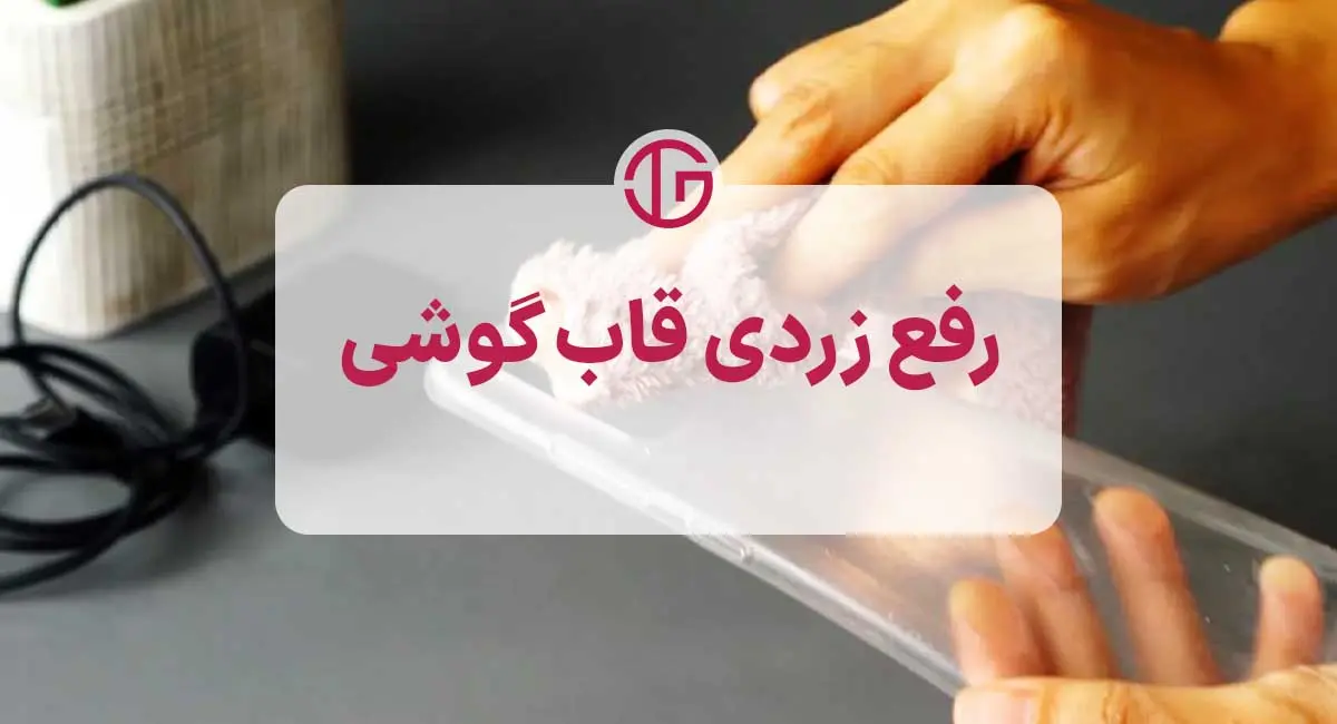 برای رفع زردی قاب گوشی چه کنیم؟